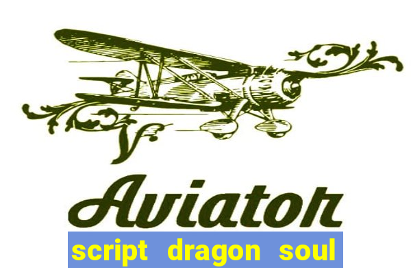 script dragon soul mobile 2024